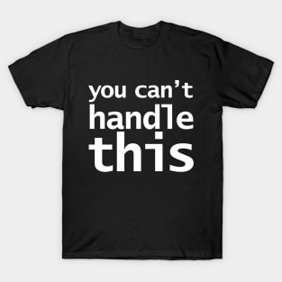 You Can't Handle This Funny Typography T-Shirt